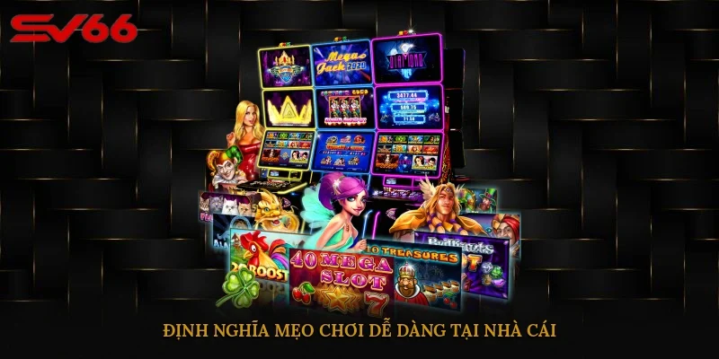 Định nghĩa mẹo chơi dễ dàng tại nhà cái