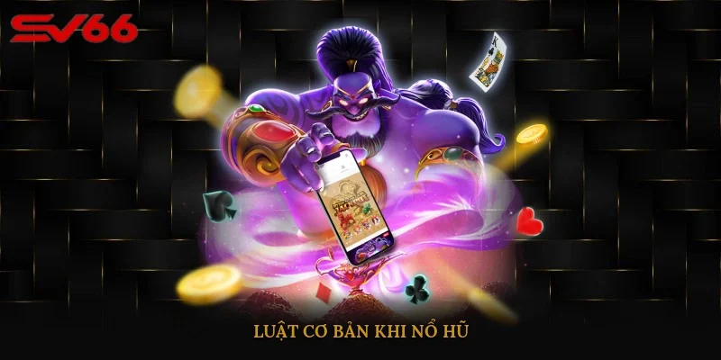Luật cơ bản khi nổ hũ
