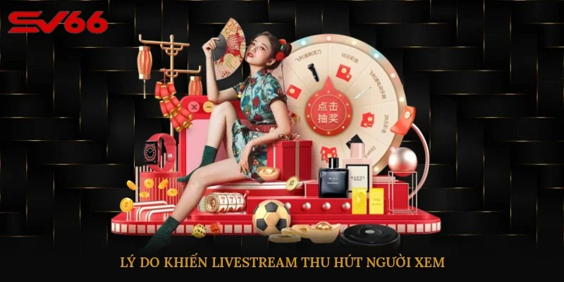 Lý do khiến Livestream thu hút người xem