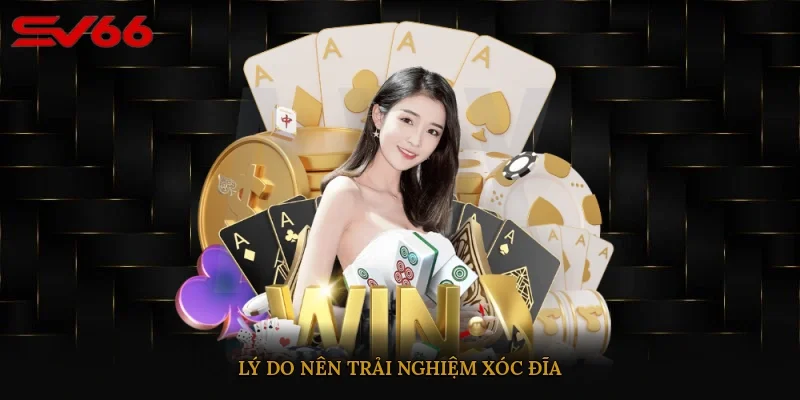 Lý do nên trải nghiệm xóc đĩa
